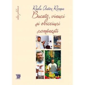 Bucate, vinuri și obiceiuri românești (e-book) – Toate reţetele în ediţie jubiliară-Radu Anton Roman