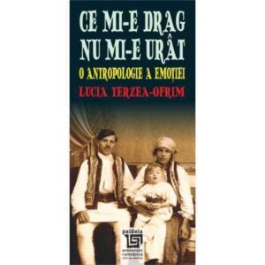 Ce mi-e drag nu mi-e urât. O antropologie a emoției (e-book) – Lucia Terzea-Ofrim