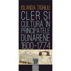Cler și cultură în principatele dunărene (1600-1774) (e-book)- Iolanda Țighiliu