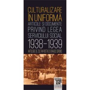 Culturalizare în uniformă. Articole şi documente privind serviciul social 1938-1939