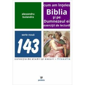 Cum am înțeles Biblia și pe Dumnezeul ei. Exerciții de lectură
