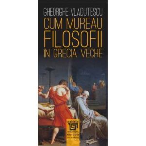Cum mureau filosofii în Grecia veche (e-book)