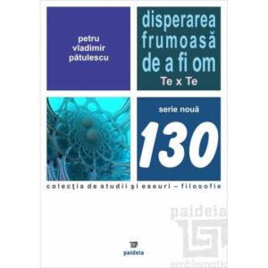 Disperarea frumoasa de a fi om. Te x Te – Petru-Vladimir Pătulescu