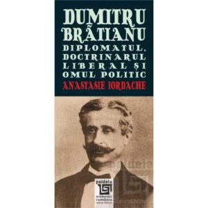 Dumitru Brătianu. Diplomatul, doctrinarul liberal şi omul politic (e-book)