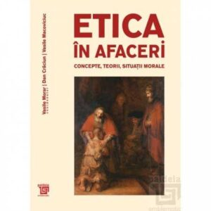 Etica în afaceri. Concepte, teorii, situaţii morale