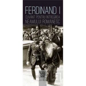 Ferdinand I. Cuvânt pentru întregirea neamului românesc (E-BOOK)- Neculai Moghior, Ion Dănilă, Leonida Moise