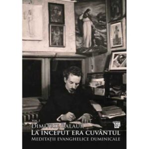 La început era cuvântul: Meditații evanghelice duminicale, Vol. I