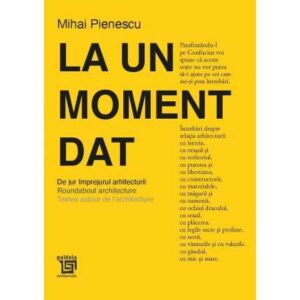 La un moment dat. De jur împrejurul arhitecturii. Roundabout architecture. Textes autour de l’architecture