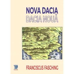 Nova Dacia. Dacia Nouă (e-book) – Franciscus Fasching. Ediție îngrijită de Ana-Cristina Halichias