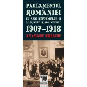Parlamentul României în anii reformelor şi ai primului război mondial. 1907-1918 (e-book)