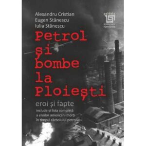 Petrol şi bombe la Ploieşti: Eroi şi fapte