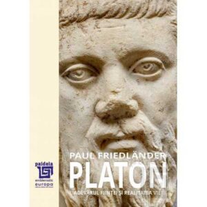 Platon.Adevărul ființei și realitatea vieții Volumul I.-Paul Friedländer, trad. Maria-Magdalena Anghelescu