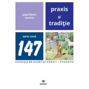 Praxis şi tradiţie. (e-book) Eseu despre o concepţie dualistă asupra istoriei – Paul-Florin Marica