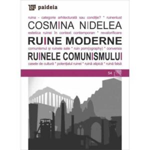 Ruine moderne. Ruinele comunismului