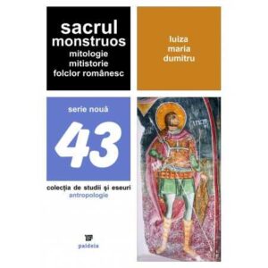 Sacrul monstruos. Mitologie, mitistorie, folclor românesc