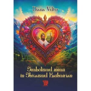 Simbolismul inimii în Shivaismul Kashmirian (e-book)- Diana Vultur