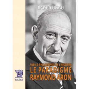 Sur la philosophie de l’histoire. Le paradigme Raymond Aron. Ediția a III-a